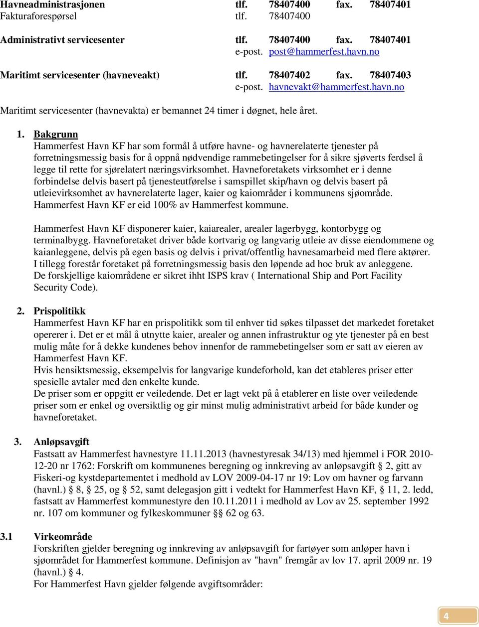 Bakgrunn Hammerfest Havn KF har som formål å utføre havne- og havnerelaterte tjenester på forretningsmessig basis for å oppnå nødvendige rammebetingelser for å sikre sjøverts ferdsel å legge til