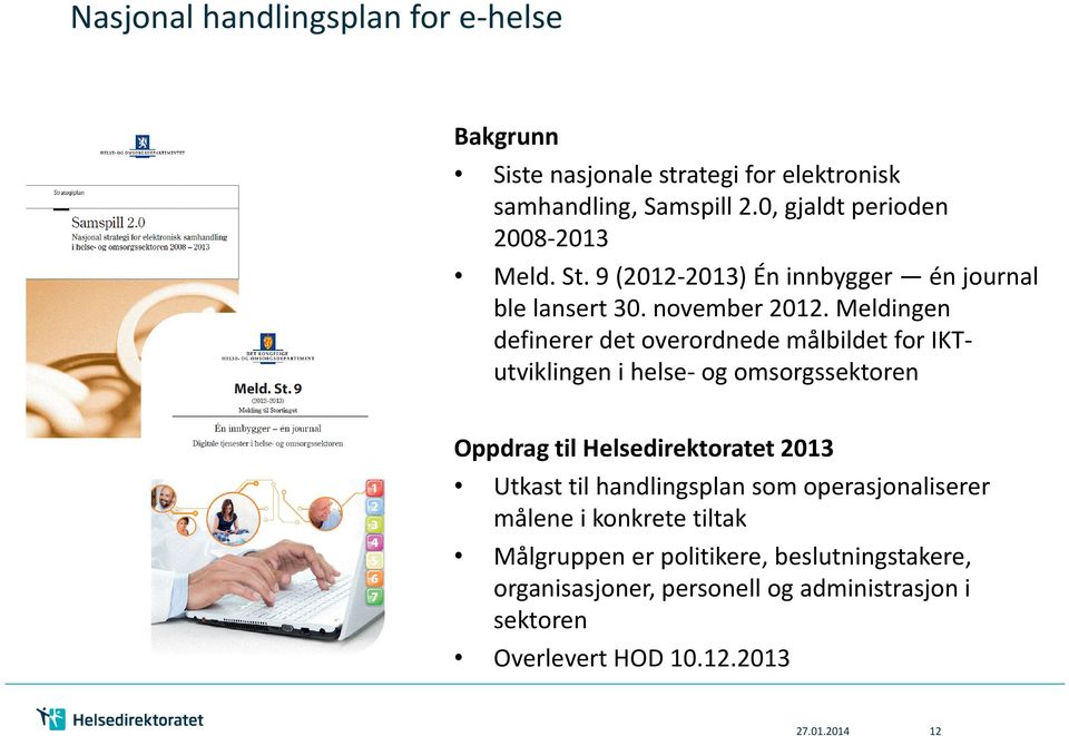 Meldingen definerer det overordnede målbildet for IKTutviklingen i helse- og omsorgssektoren Oppdrag til Helsedirektoratet 2013 Utkast til