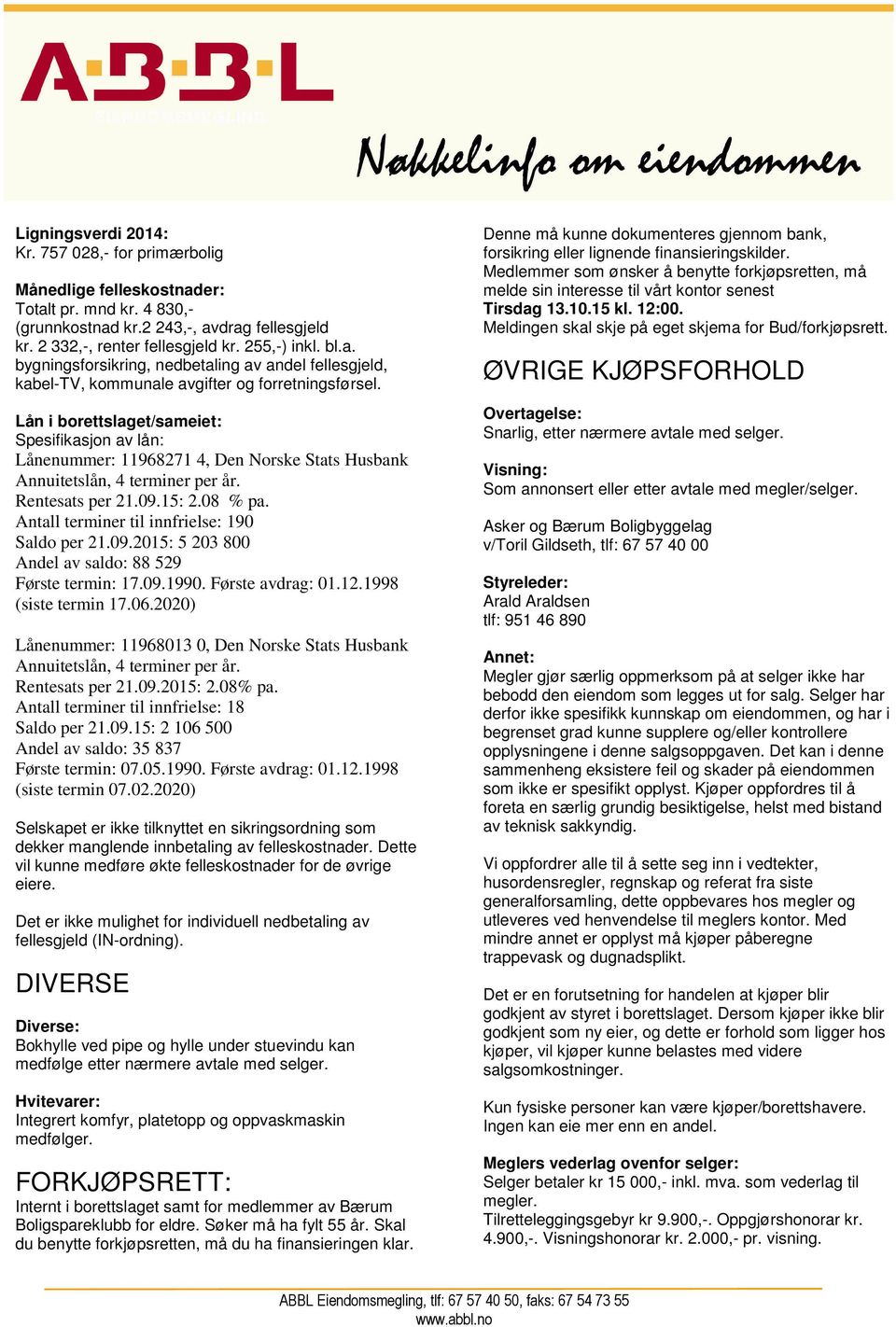 Lån i borettslaget/sameiet: Spesifikasjon av lån: Lånenummer: 11968271 4, Den Norske Stats Husbank Annuitetslån, 4 terminer per år. Rentesats per 21.09.15: 2.08 % pa.