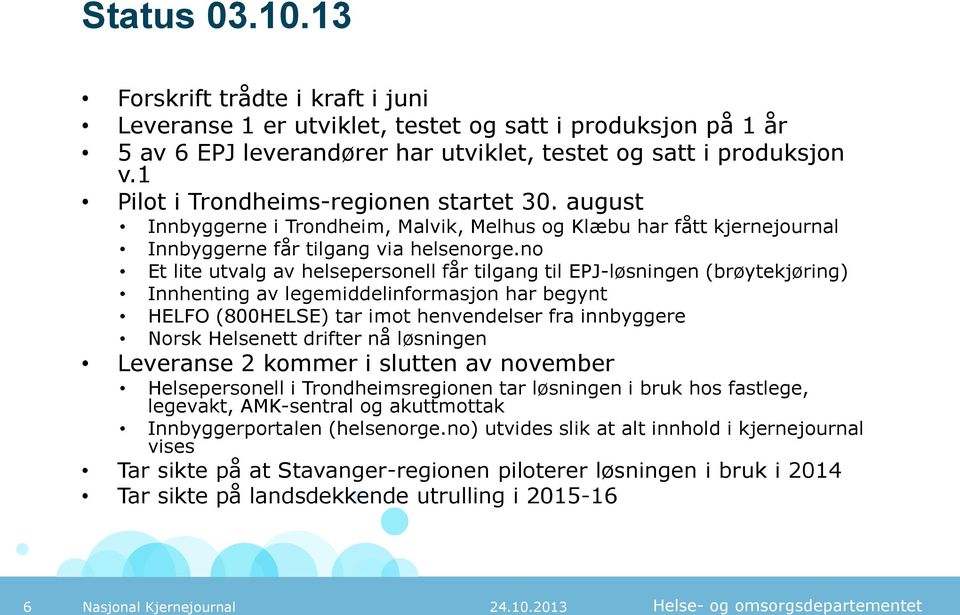 no Et lite utvalg av helsepersonell får tilgang til EPJ-løsningen (brøytekjøring) Innhenting av legemiddelinformasjon har begynt HELFO (800HELSE) tar imot henvendelser fra innbyggere Norsk Helsenett