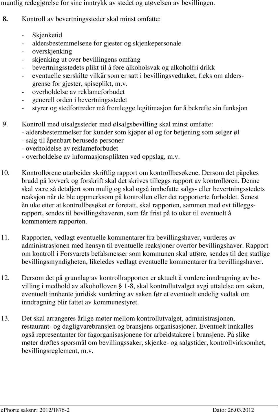 til å føre alkoholsvak og alkoholfri drikk - eventuelle særskilte vilkår som er satt i bevillingsvedtaket, f.eks om aldersgrense for gjester, spiseplikt, m.v. - overholdelse av reklameforbudet - generell orden i bevertningsstedet - styrer og stedfortreder må fremlegge legitimasjon for å bekrefte sin funksjon 9.