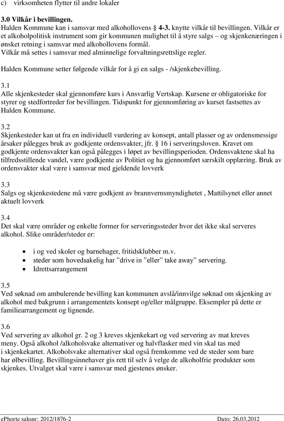 Vilkår må settes i samsvar med alminnelige forvaltningsrettslige regler. Halden Kommune setter følgende vilkår for å gi en salgs - /skjenkebevilling. 3.