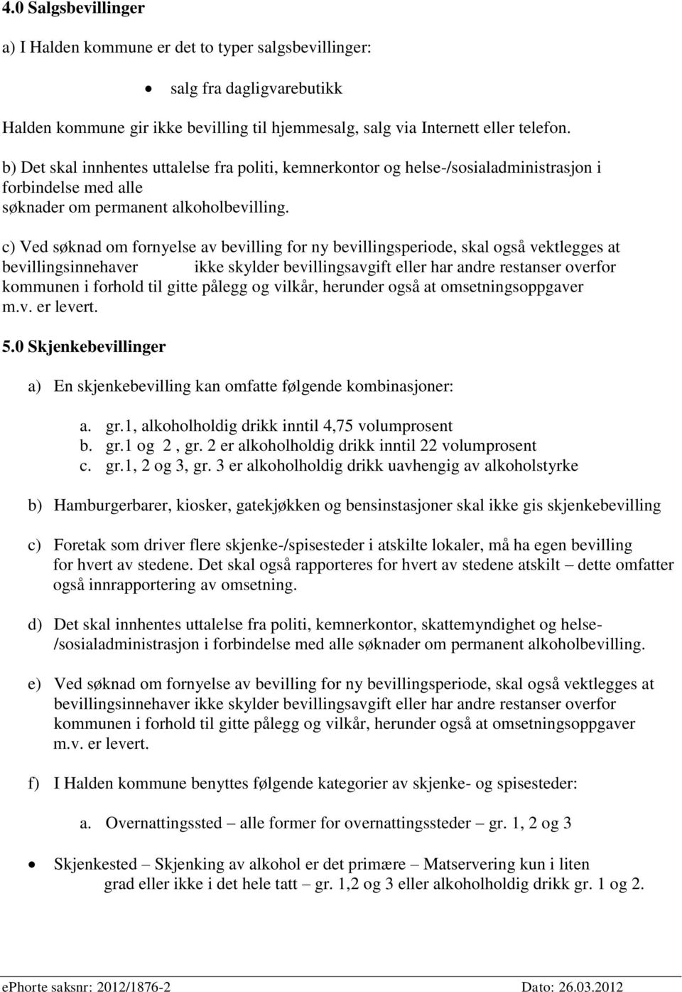 c) Ved søknad om fornyelse av bevilling for ny bevillingsperiode, skal også vektlegges at bevillingsinnehaver ikke skylder bevillingsavgift eller har andre restanser overfor kommunen i forhold til