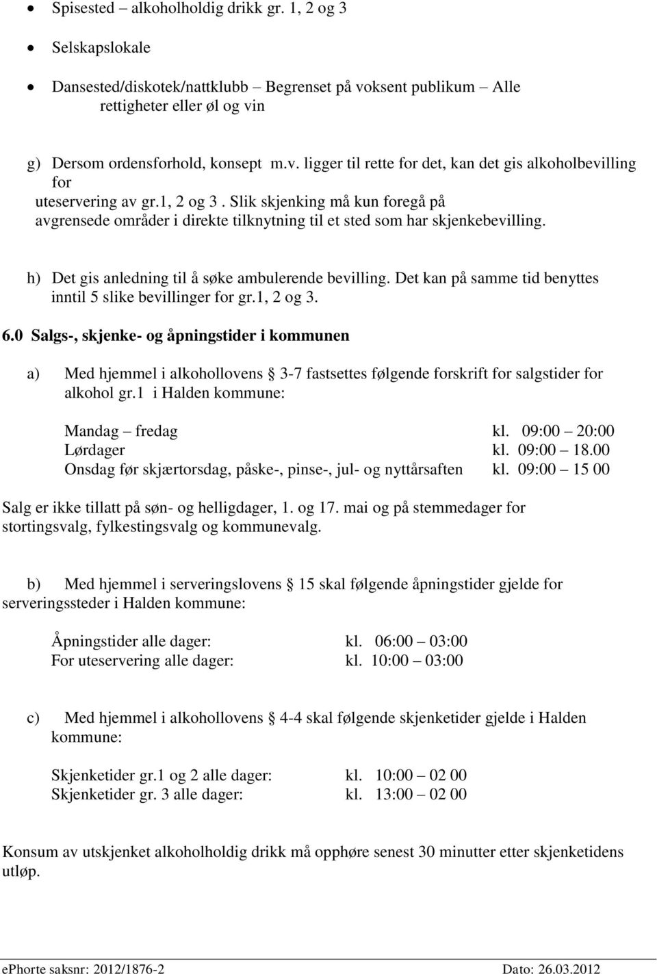 Det kan på samme tid benyttes inntil 5 slike bevillinger for gr.1, 2 og 3. 6.