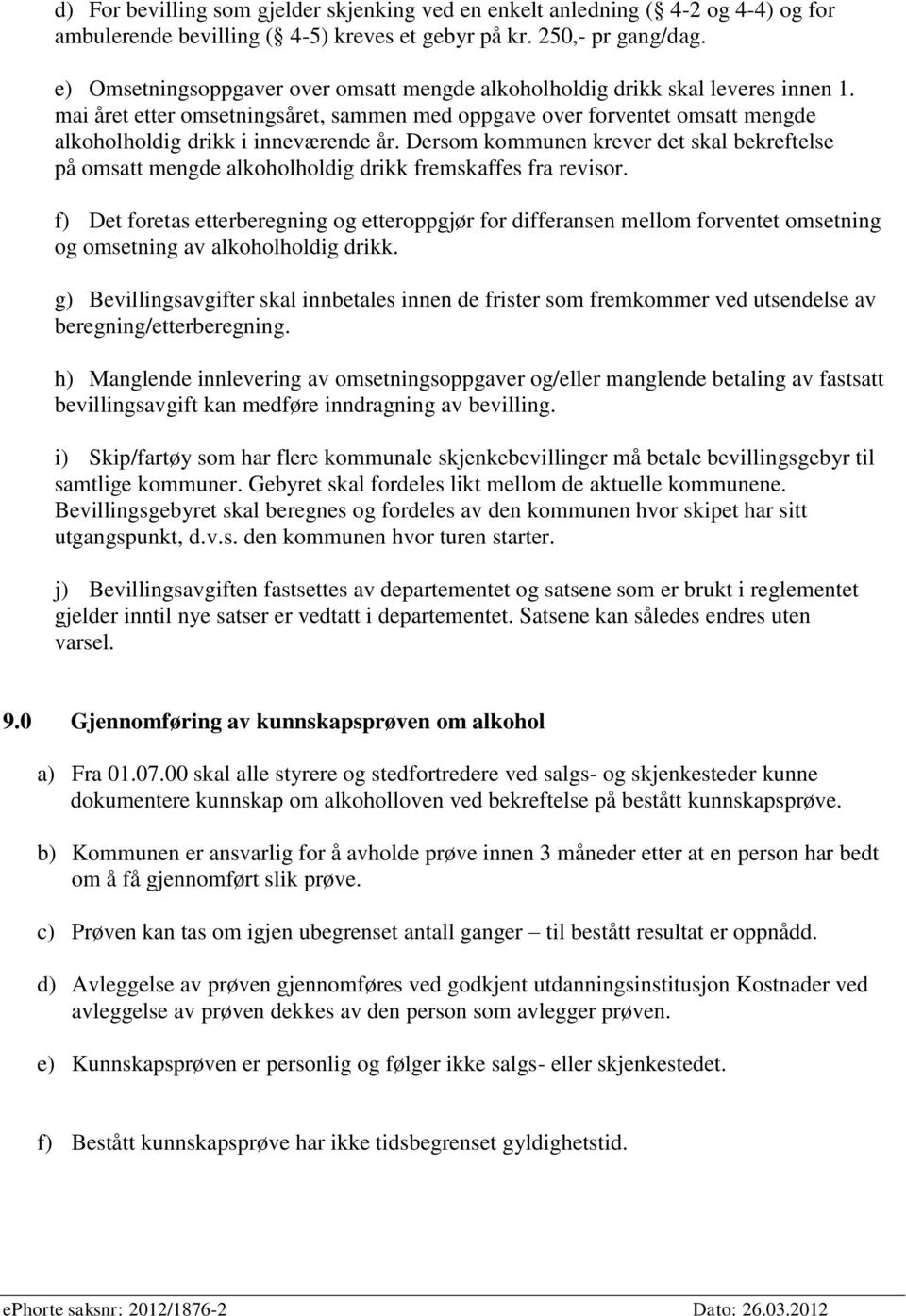 Dersom kommunen krever det skal bekreftelse på omsatt mengde alkoholholdig drikk fremskaffes fra revisor.