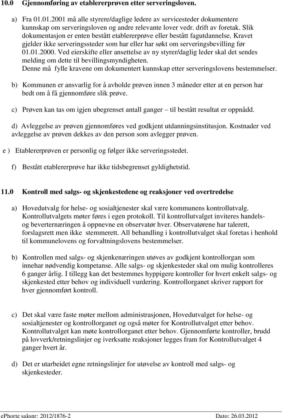 Ved eierskifte eller ansettelse av ny styrer/daglig leder skal det sendes melding om dette til bevillingsmyndigheten.