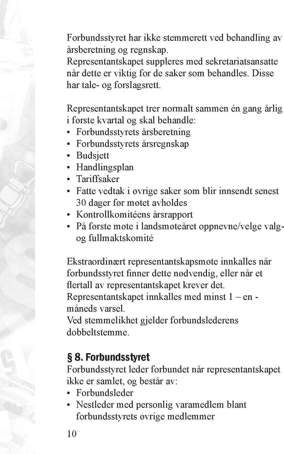 Representantskapet trer normalt sammen én gang årlig i første kvartal og skal behandle: Forbundsstyrets årsberetning Forbundsstyrets årsregnskap Budsjett Handlingsplan Tariffsaker Fatte vedtak i