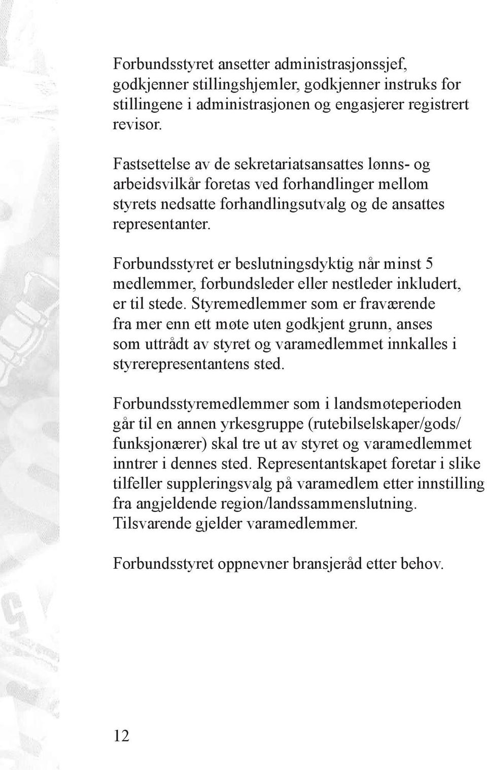 Forbundsstyret er beslutningsdyktig når minst 5 medlemmer, forbundsleder eller nestleder inkludert, er til stede.