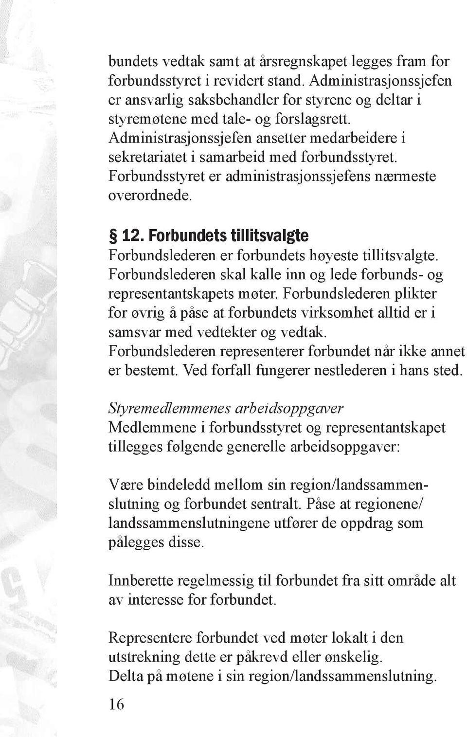 Forbundets tillitsvalgte Forbundslederen er forbundets høyeste tillitsvalgte. Forbundslederen skal kalle inn og lede forbunds- og representantskapets møter.