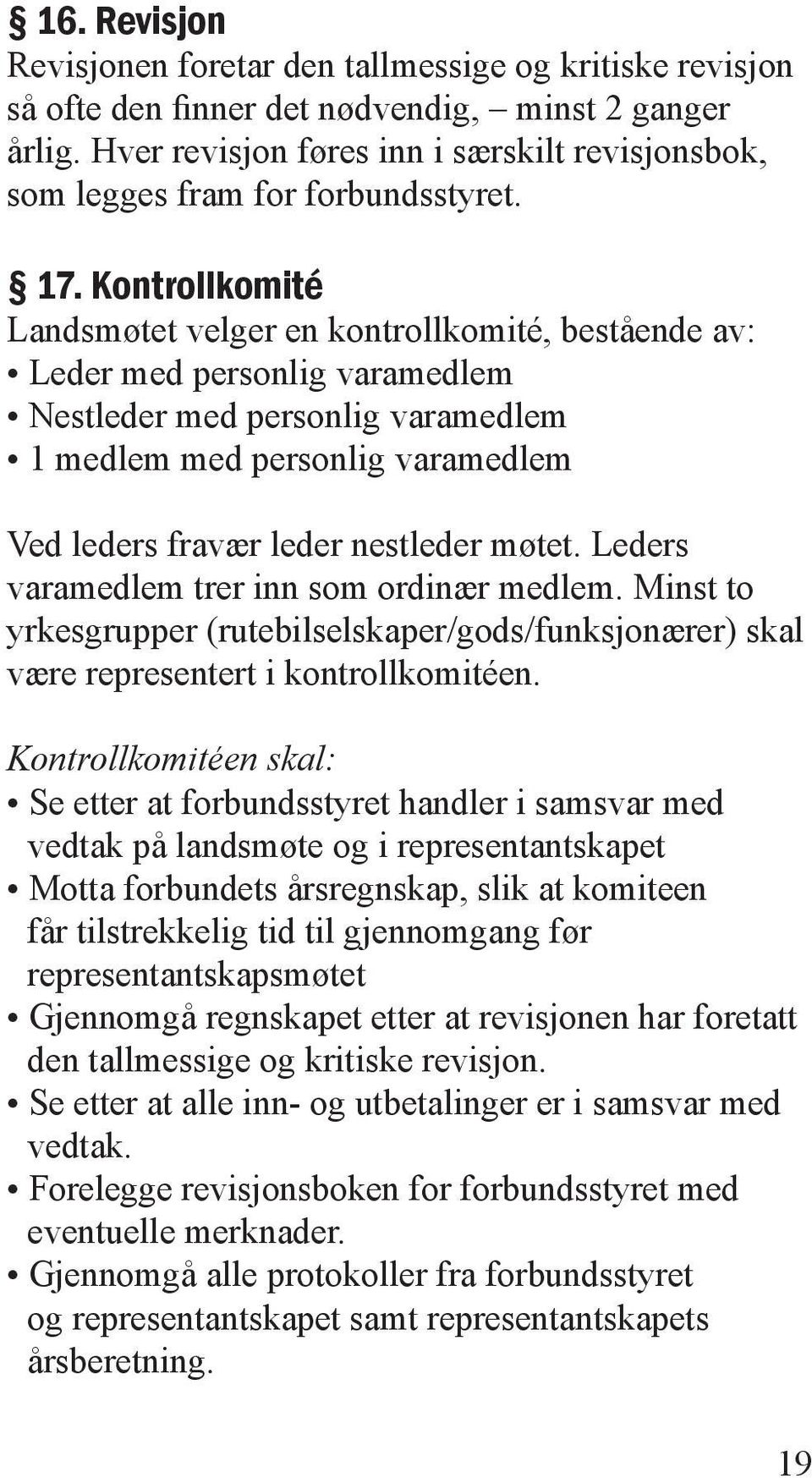 Kontrollkomité Landsmøtet velger en kontrollkomité, bestående av: Leder med personlig varamedlem Nestleder med personlig varamedlem 1 medlem med personlig varamedlem Ved leders fravær leder nestleder