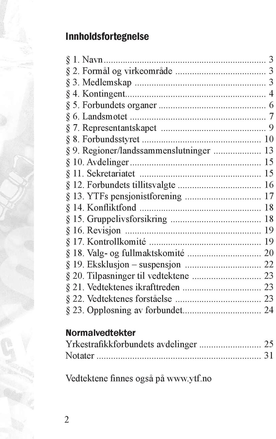 Gruppelivsforsikring... 18 16. Revisjon... 19 17. Kontrollkomité... 19 18. Valg- og fullmaktskomité... 20 19. Eksklusjon suspensjon... 22 20. Tilpasninger til vedtektene... 23 21.