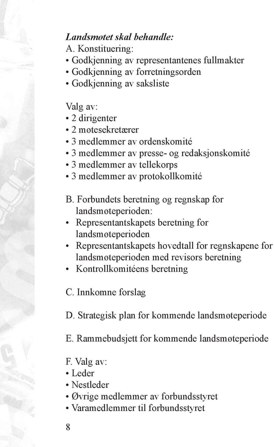 medlemmer av presse- og redaksjonskomité 3 medlemmer av tellekorps 3 medlemmer av protokollkomité B.