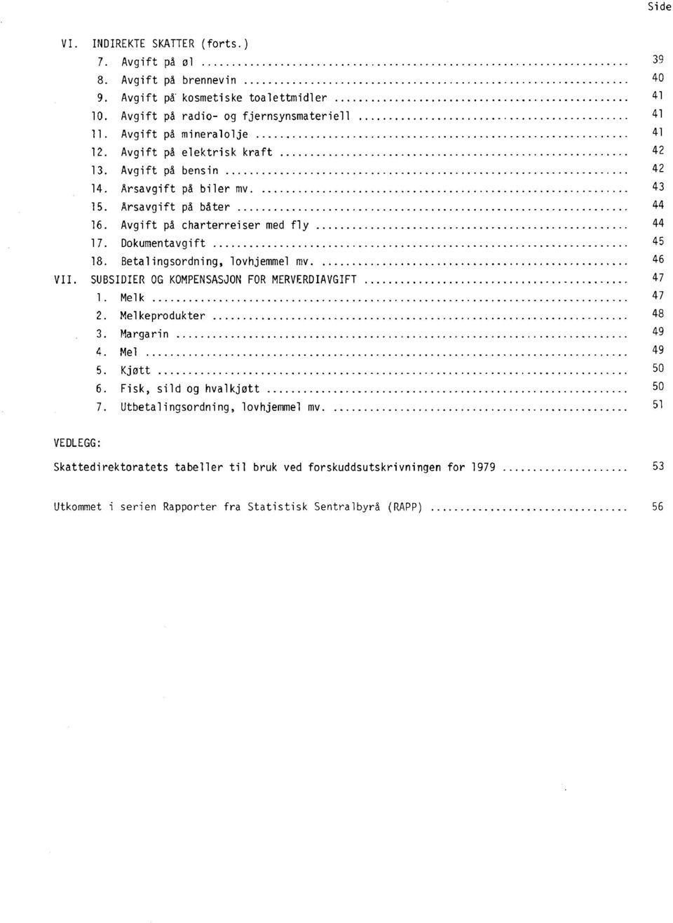 VII. SUBSIDIER OG KOMPENSASJON FOR MERVERDIAVGIFT 1. Melk 2. Melkeprodukter 3. Margarin 4. Mel 5. Kjøtt 6. Fisk, sild og hvalkjøtt 7. Utbetalingsordning, lovhjemmel mv.