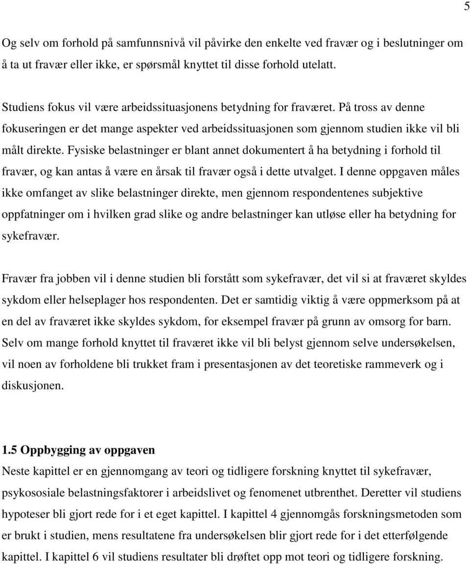 Fysiske belastninger er blant annet dokumentert å ha betydning i forhold til fravær, og kan antas å være en årsak til fravær også i dette utvalget.