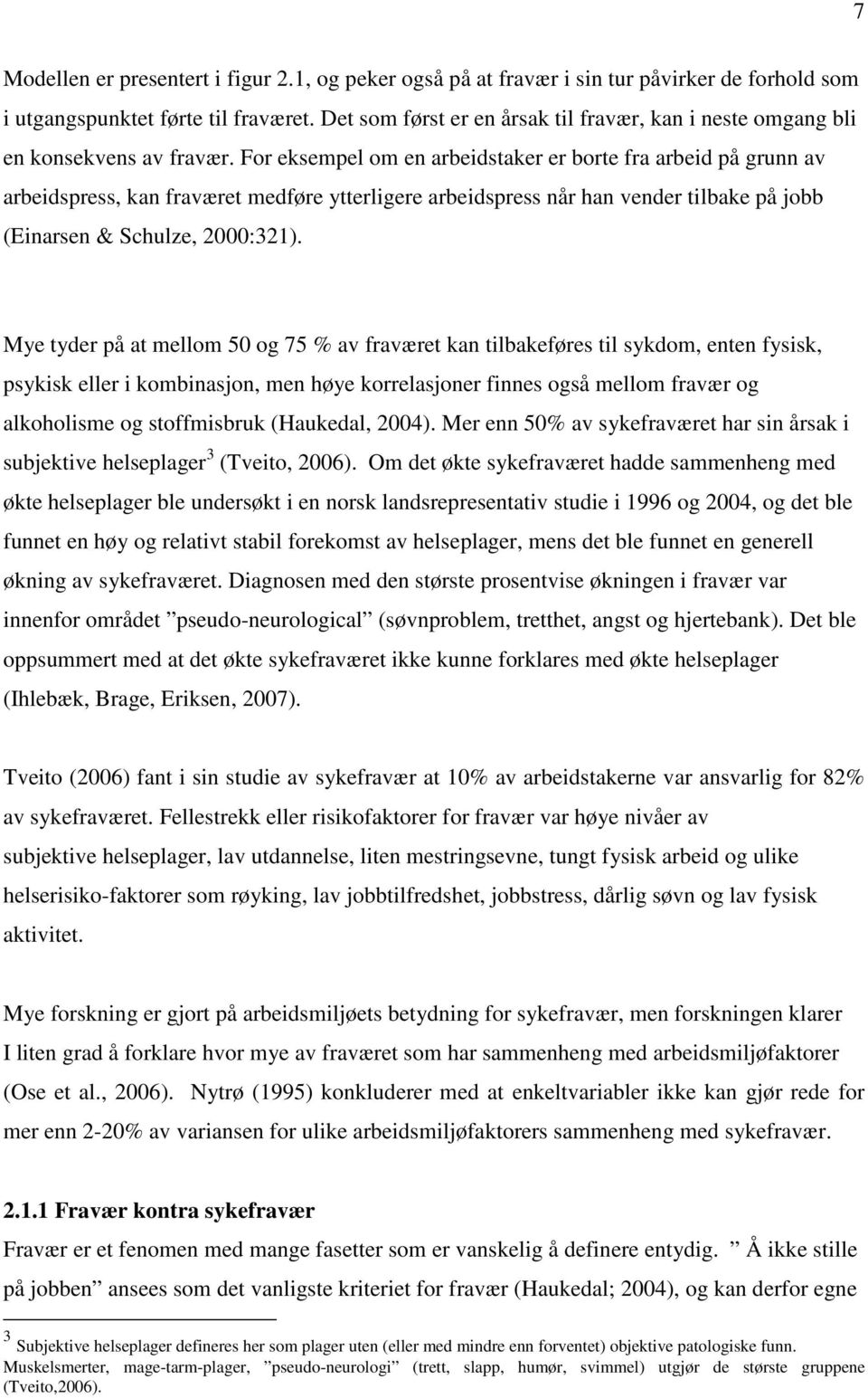 For eksempel om en arbeidstaker er borte fra arbeid på grunn av arbeidspress, kan fraværet medføre ytterligere arbeidspress når han vender tilbake på jobb (Einarsen & Schulze, 2000:321).