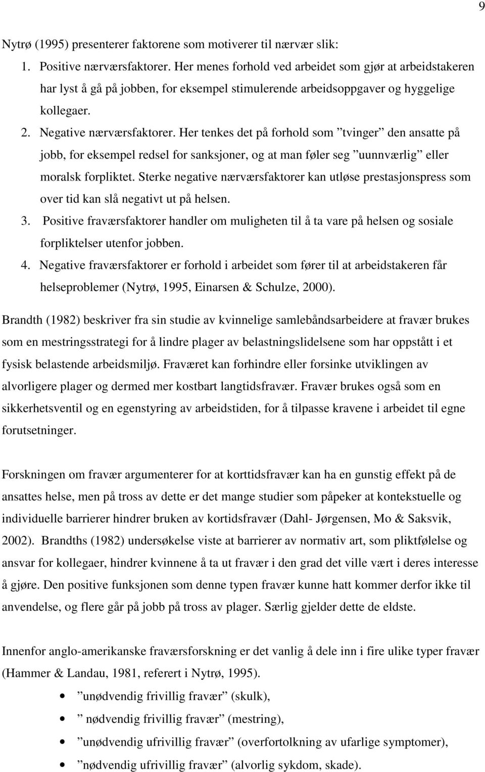 Her tenkes det på forhold som tvinger den ansatte på jobb, for eksempel redsel for sanksjoner, og at man føler seg uunnværlig eller moralsk forpliktet.