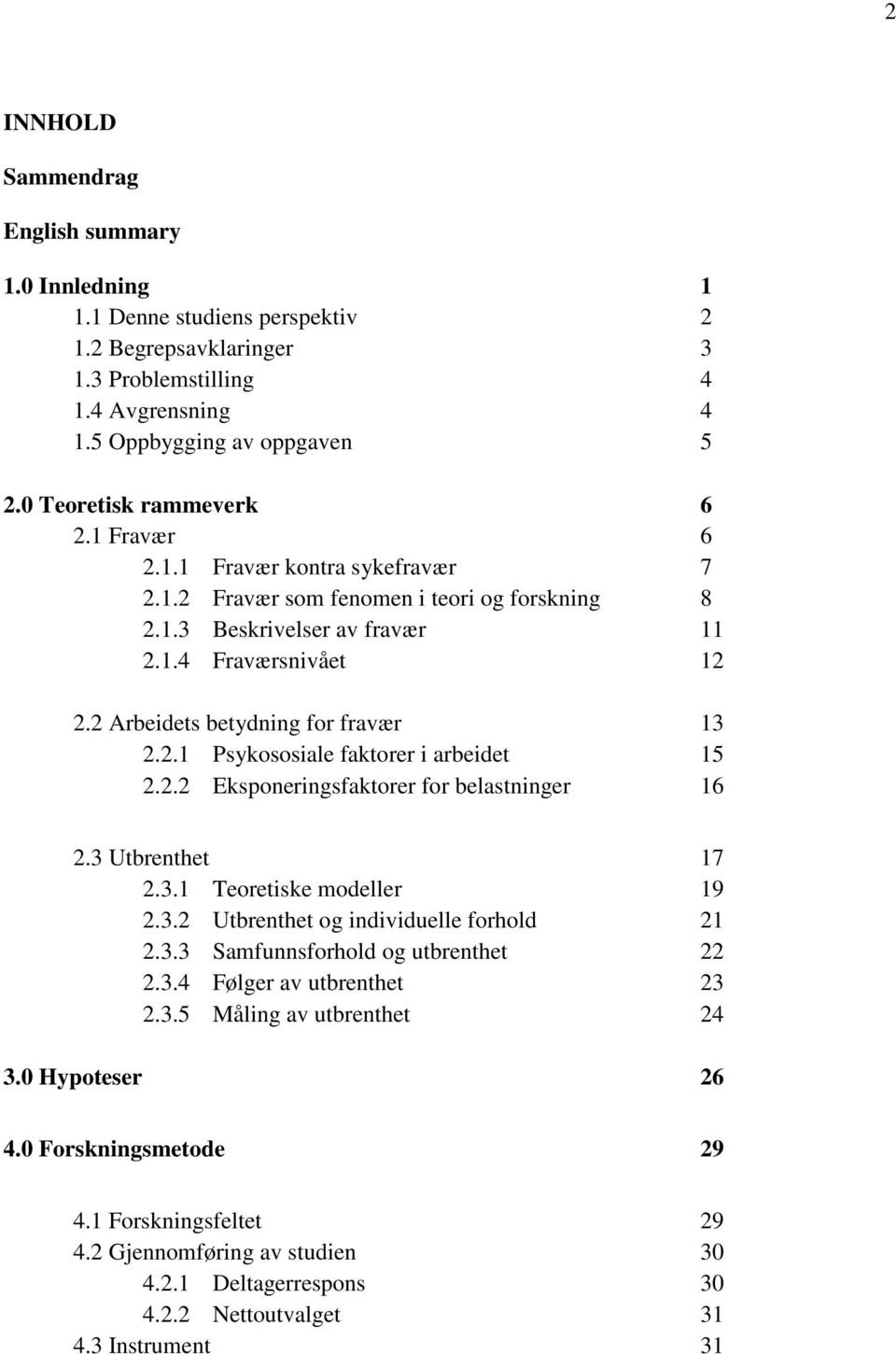 2 Arbeidets betydning for fravær 13 2.2.1 Psykososiale faktorer i arbeidet 15 2.2.2 Eksponeringsfaktorer for belastninger 16 2.3 Utbrenthet 17 2.3.1 Teoretiske modeller 19 2.3.2 Utbrenthet og individuelle forhold 21 2.