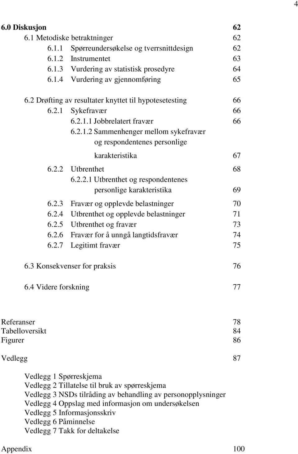 2.2.1 Utbrenthet og respondentenes personlige karakteristika 69 6.2.3 Fravær og opplevde belastninger 70 6.2.4 Utbrenthet og opplevde belastninger 71 6.2.5 Utbrenthet og fravær 73 6.2.6 Fravær for å unngå langtidsfravær 74 6.