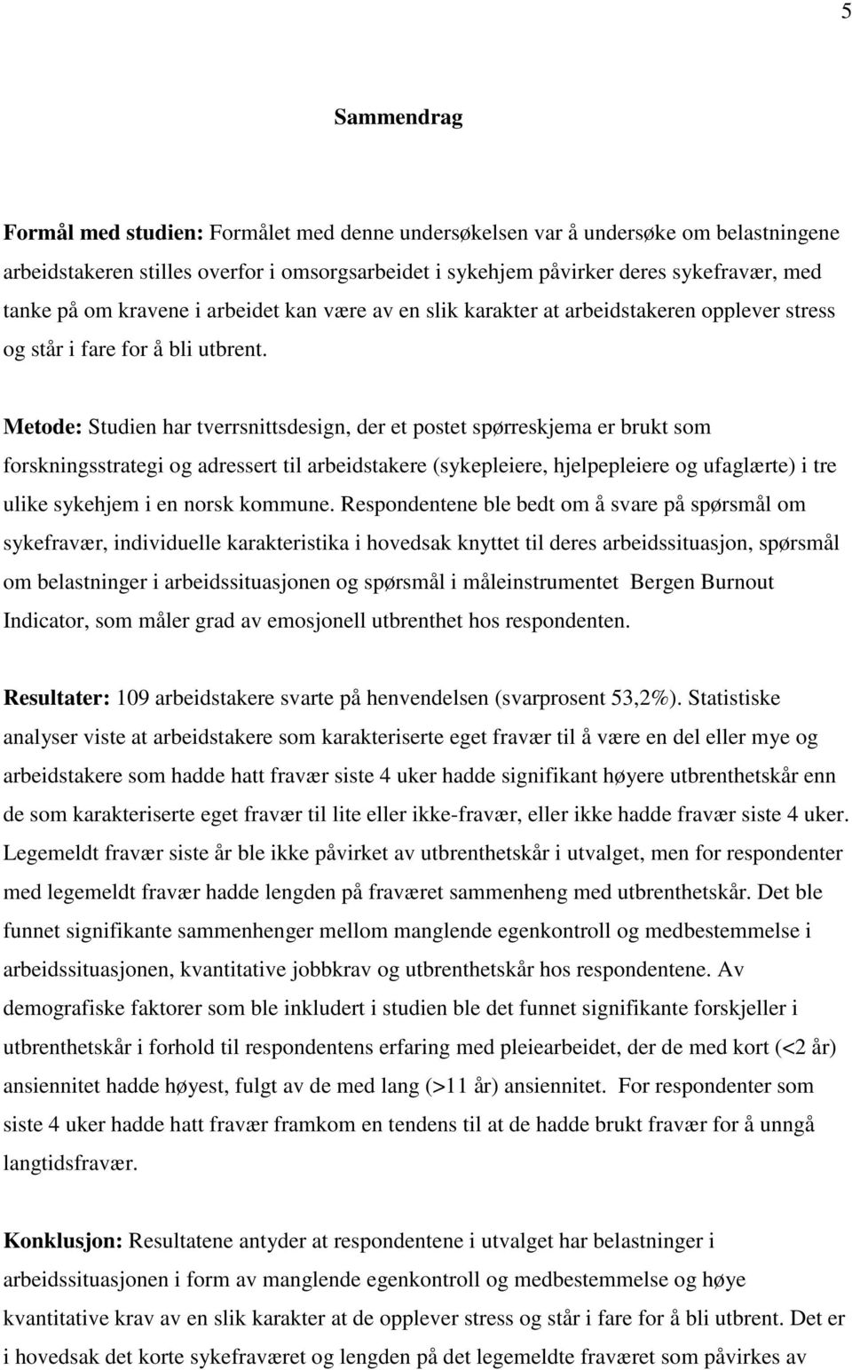 Metode: Studien har tverrsnittsdesign, der et postet spørreskjema er brukt som forskningsstrategi og adressert til arbeidstakere (sykepleiere, hjelpepleiere og ufaglærte) i tre ulike sykehjem i en