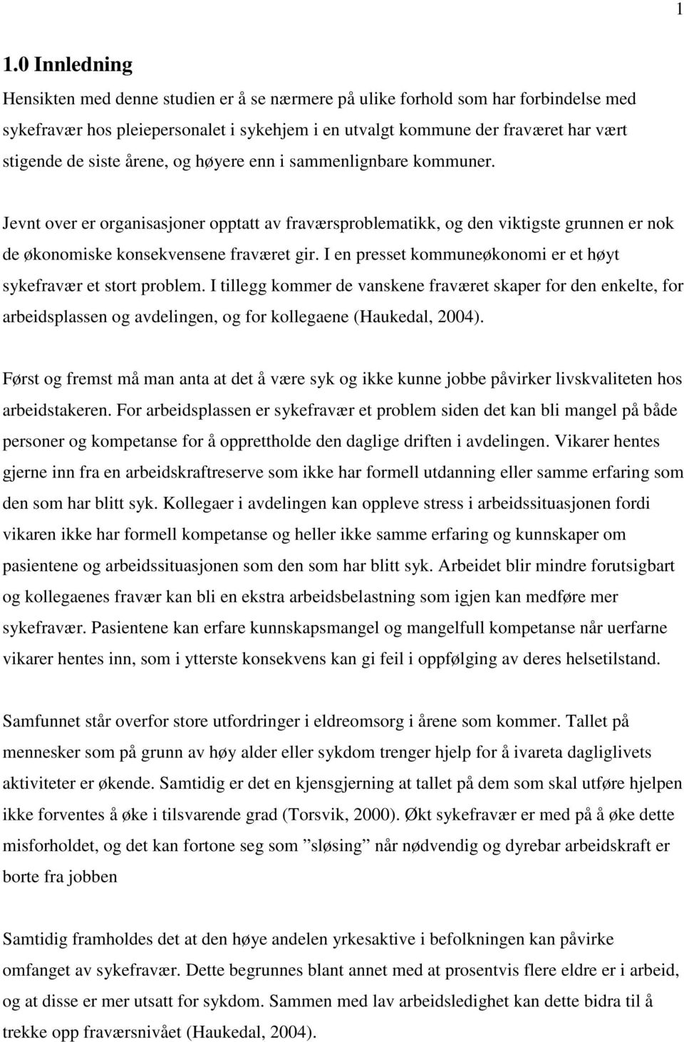 I en presset kommuneøkonomi er et høyt sykefravær et stort problem. I tillegg kommer de vanskene fraværet skaper for den enkelte, for arbeidsplassen og avdelingen, og for kollegaene (Haukedal, 2004).