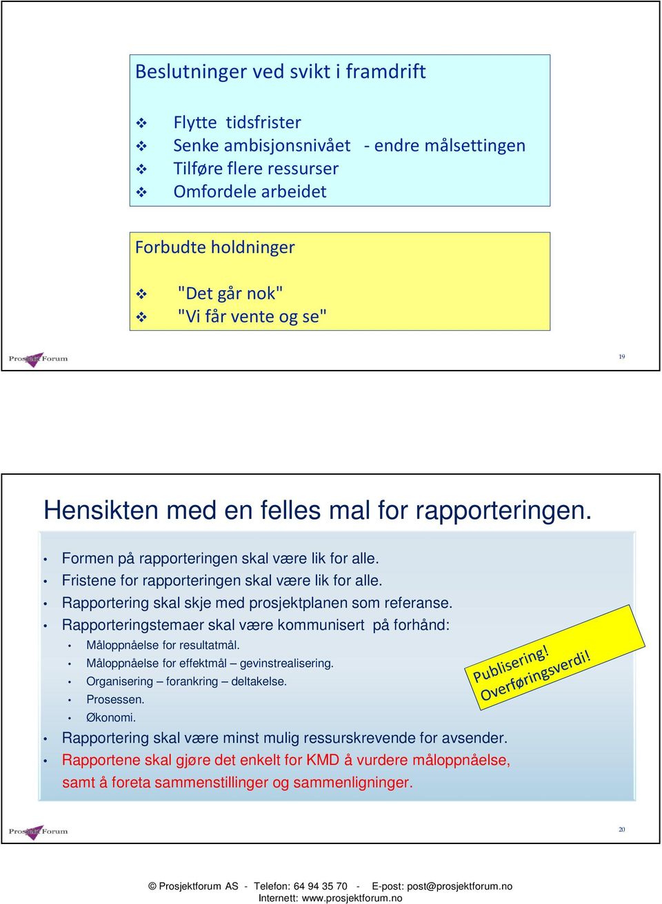 Rapportering skal skje med prosjektplanen som referanse. Rapporteringstemaer skal være kommunisert på forhånd: Måloppnåelse for resultatmål. Måloppnåelse for effektmål gevinstrealisering.