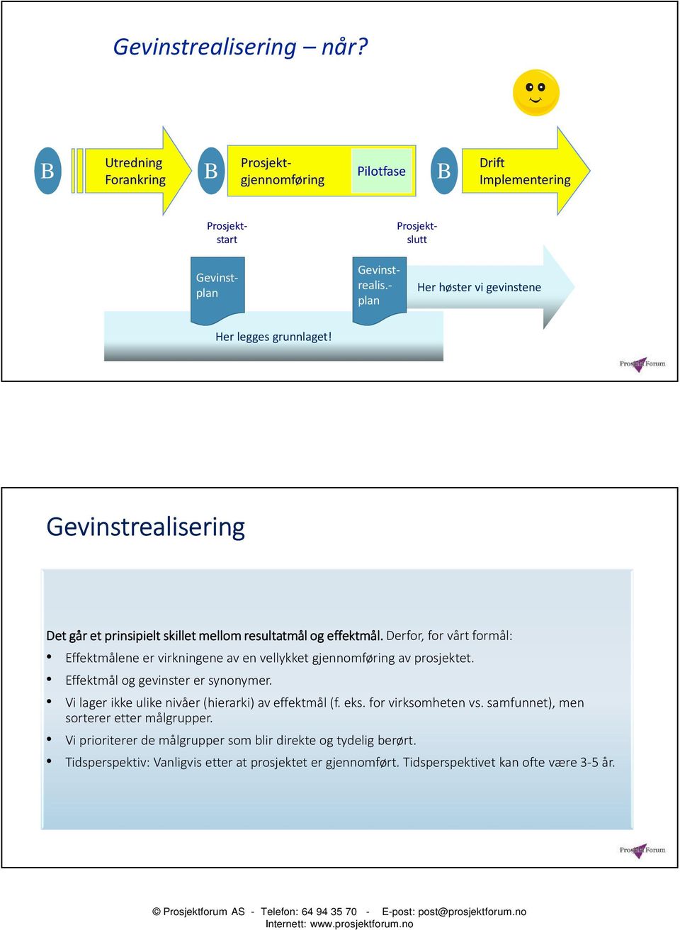 Derfor, for vårt formål: Effektmålene er virkningene av en vellykket gjennomføring av prosjektet. Effektmål og gevinster er synonymer.