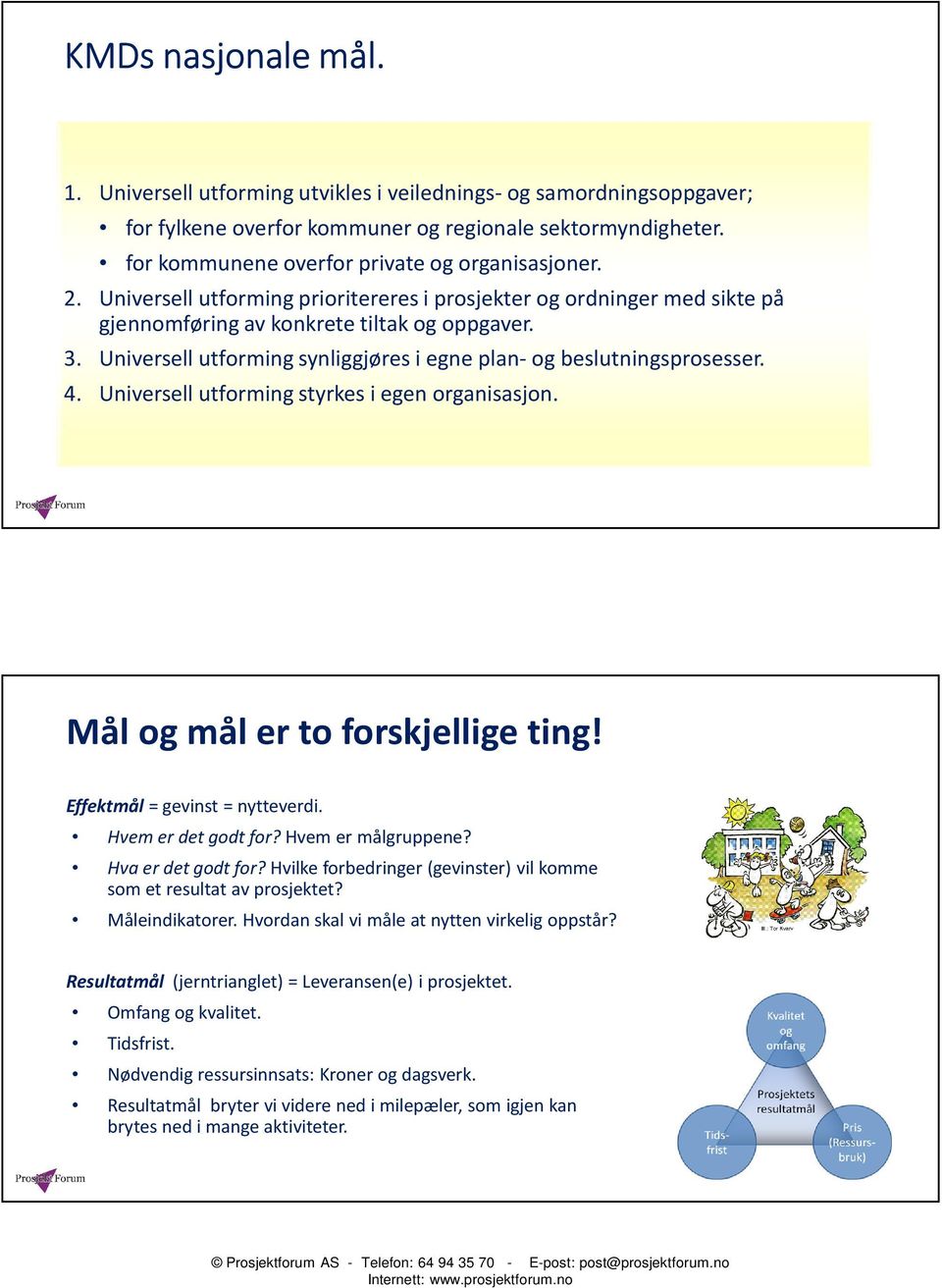 Universell utforming synliggjøres i egne plan- og beslutningsprosesser. 4. Universell utforming styrkes i egen organisasjon. Mål og mål er to forskjellige ting! Effektmål = gevinst = nytteverdi.