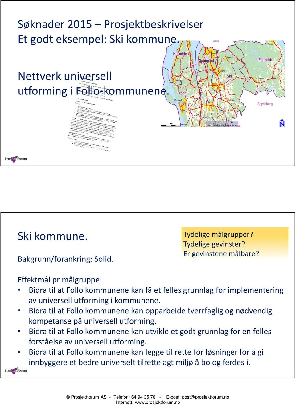 Bidra til at Follo kommunene kan opparbeide tverrfaglig og nødvendig kompetanse på universell utforming.