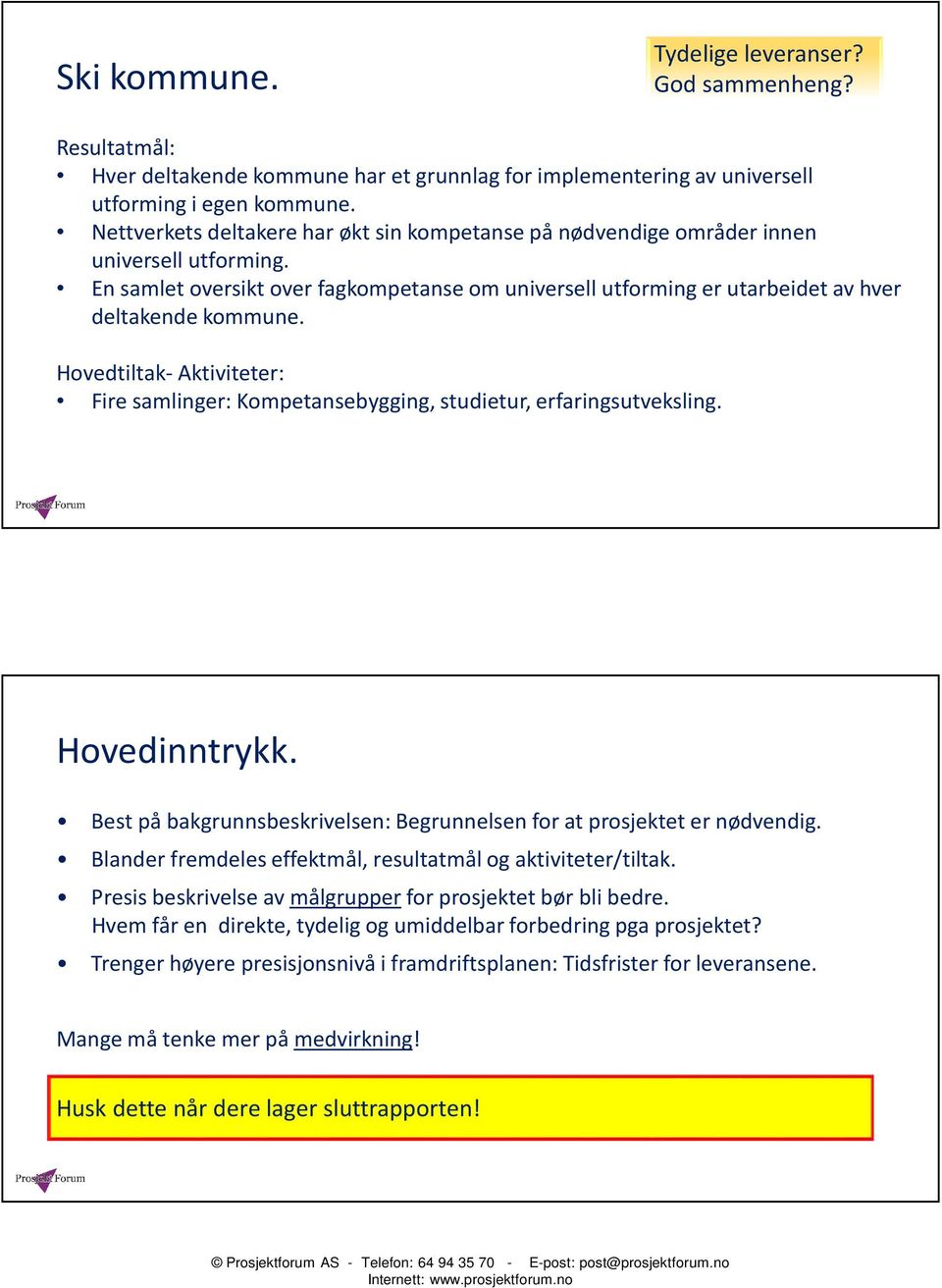 Hovedtiltak- Aktiviteter: Fire samlinger: Kompetansebygging, studietur, erfaringsutveksling. Hovedinntrykk. Best på bakgrunnsbeskrivelsen: Begrunnelsen for at prosjektet er nødvendig.