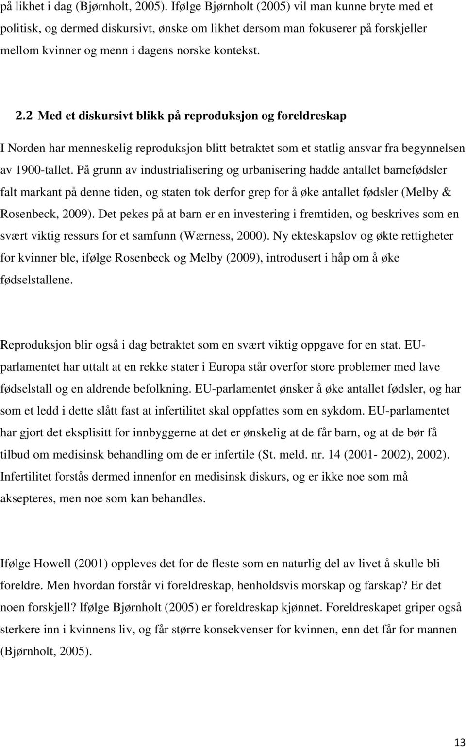 2 Med et diskursivt blikk på reproduksjon og foreldreskap I Norden har menneskelig reproduksjon blitt betraktet som et statlig ansvar fra begynnelsen av 1900-tallet.