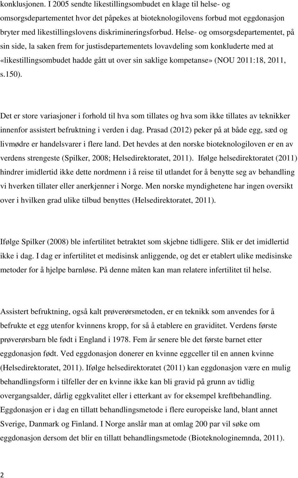 Helse- og omsorgsdepartementet, på sin side, la saken frem for justisdepartementets lovavdeling som konkluderte med at «likestillingsombudet hadde gått ut over sin saklige kompetanse» (NOU 2011:18,