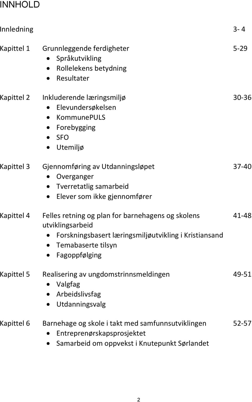 plan for barnehagens og skolens utviklingsarbeid Forskningsbasert læringsmiljøutvikling i Kristiansand Temabaserte tilsyn Fagoppfølging 41-48 Kapittel 5 Realisering av