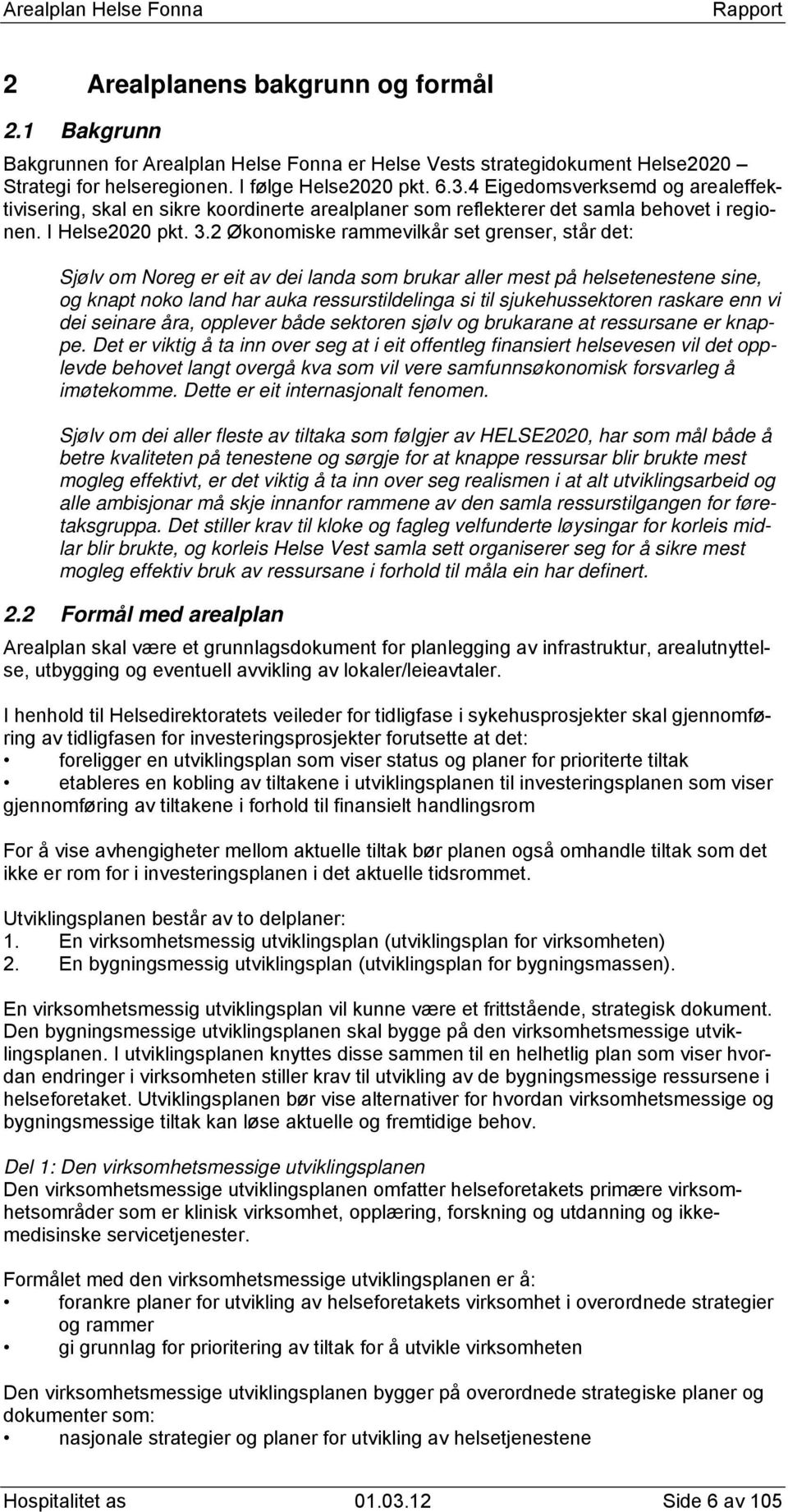 2 Økonomiske rammevilkår set grenser, står det: Sjølv om Noreg er eit av dei landa som brukar aller mest på helsetenestene sine, og knapt noko land har auka ressurstildelinga si til sjukehussektoren