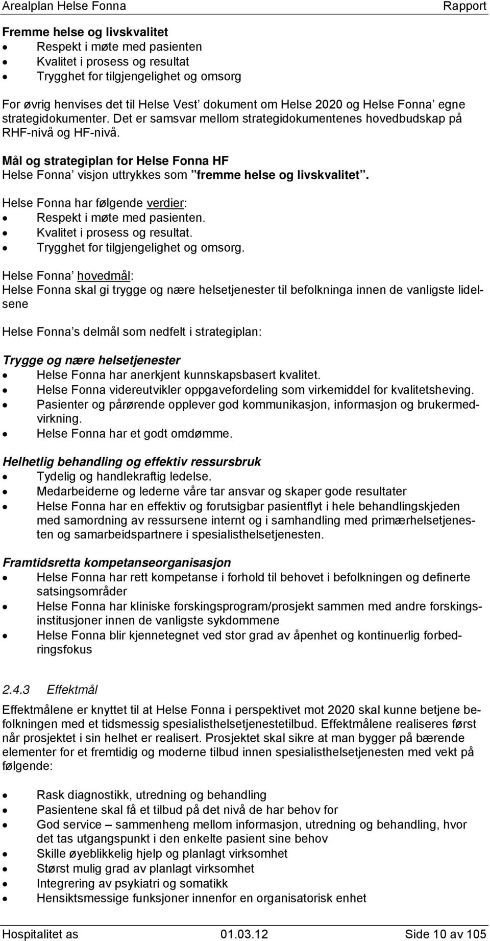 Mål og strategiplan for Helse Fonna HF Helse Fonna visjon uttrykkes som fremme helse og livskvalitet. Helse Fonna har følgende verdier: Respekt i møte med pasienten. Kvalitet i prosess og resultat.