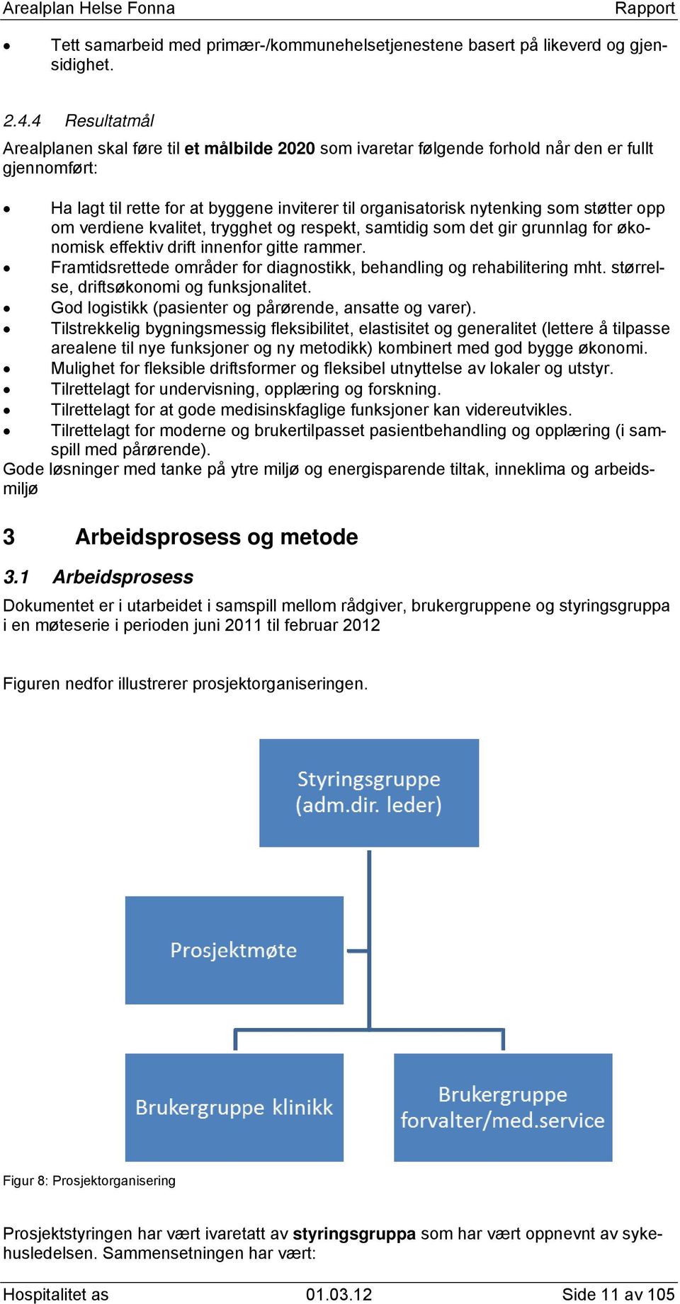 støtter opp om verdiene kvalitet, trygghet og respekt, samtidig som det gir grunnlag for økonomisk effektiv drift innenfor gitte rammer.