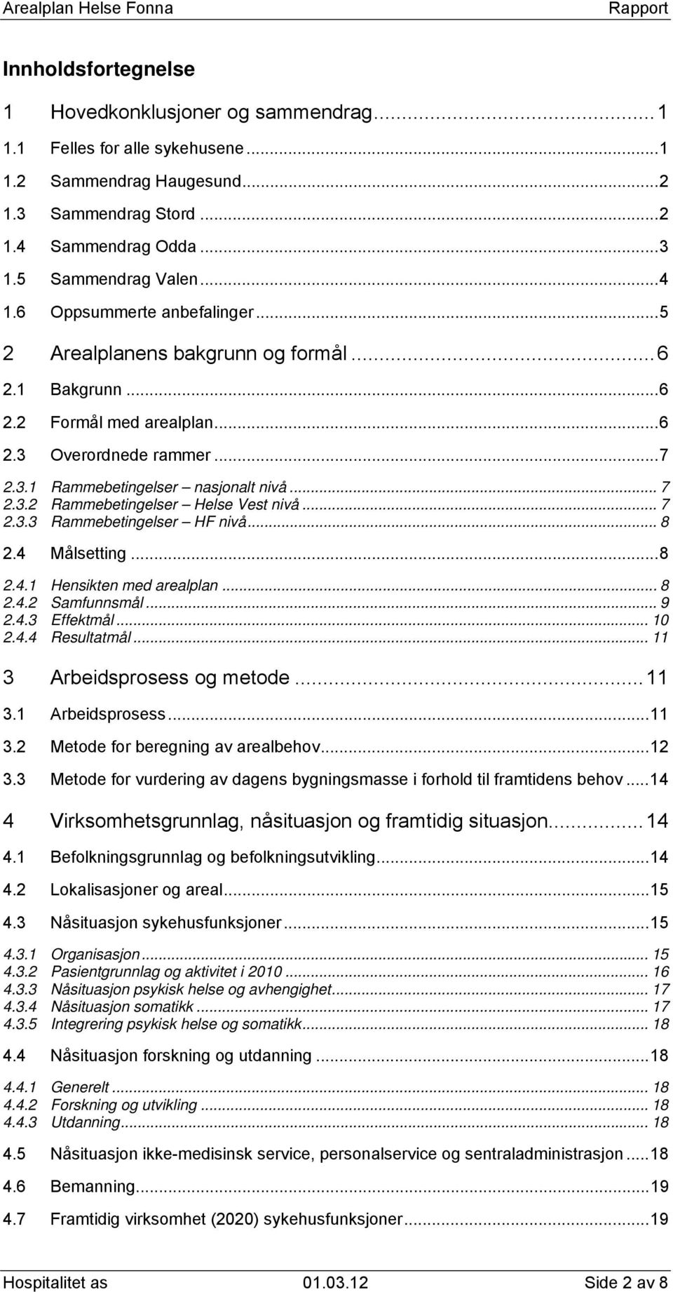 .. 7 2.3.3 Rammebetingelser HF nivå... 8 2.4 Målsetting... 8 2.4.1 Hensikten med arealplan... 8 2.4.2 Samfunnsmål... 9 2.4.3 Effektmål... 10 2.4.4 Resultatmål... 11 3 Arbeidsprosess og metode... 11 3.1 Arbeidsprosess.