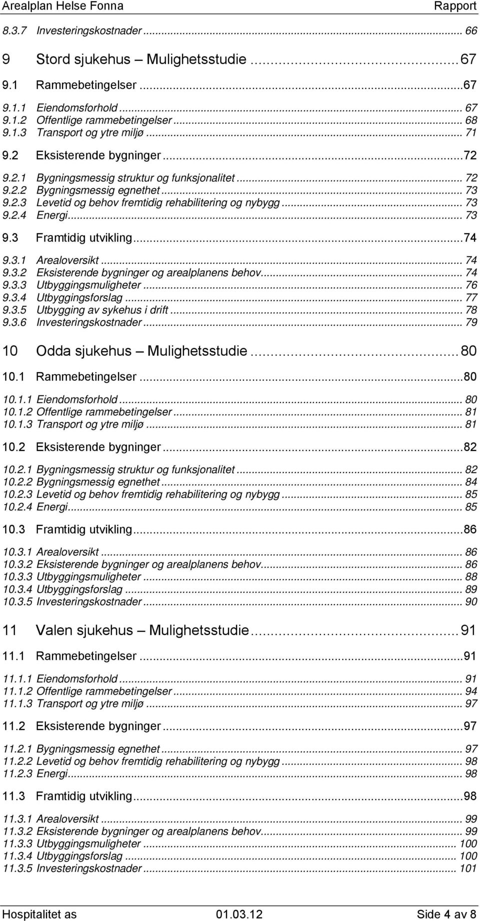 .. 73 9.3 Framtidig utvikling... 74 9.3.1 Arealoversikt... 74 9.3.2 Eksisterende bygninger og arealplanens behov... 74 9.3.3 Utbyggingsmuligheter... 76 9.3.4 Utbyggingsforslag... 77 9.3.5 Utbygging av sykehus i drift.