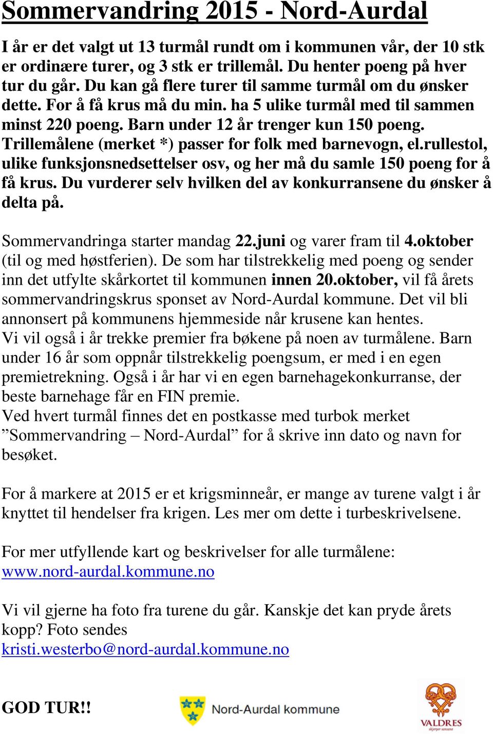 Trillemålene (merket *) passer for folk med barnevogn, el.rullestol, ulike funksjonsnedsettelser osv, og her må du samle 150 poeng for å få krus.