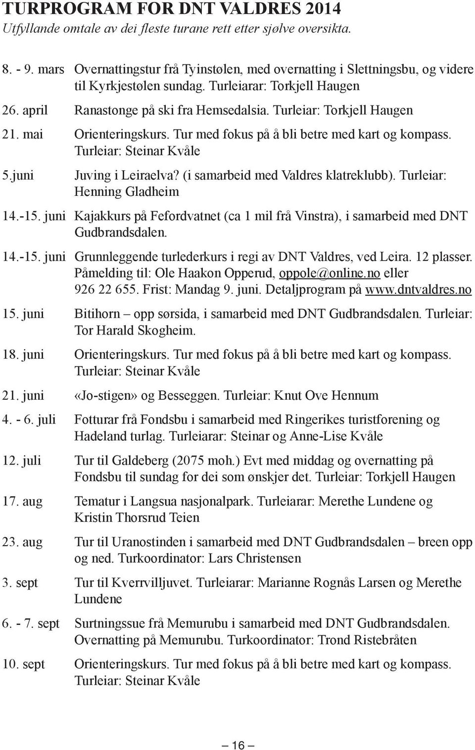 (isamarbeidmedValdresklatreklubb).Turleiar: HenningGladheim 14.-15.juni KajakkurspåFefordvatnet(ca1milfråVinstra),isamarbeidmedDNT Gudbrandsdalen. 14.-15.juni GrunnleggendeturlederkursiregiavDNT Valdres,vedLeira.