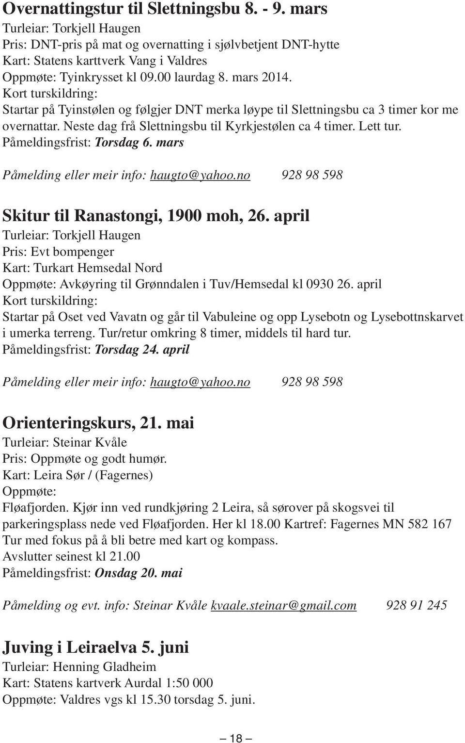 Lett tur. Påmeldingsfrist: Torsdag 6. mars Påmelding eller meir info: haugto@yahoo.no 928 98 598 Skitur til Ranastongi, 1900 moh, 26.