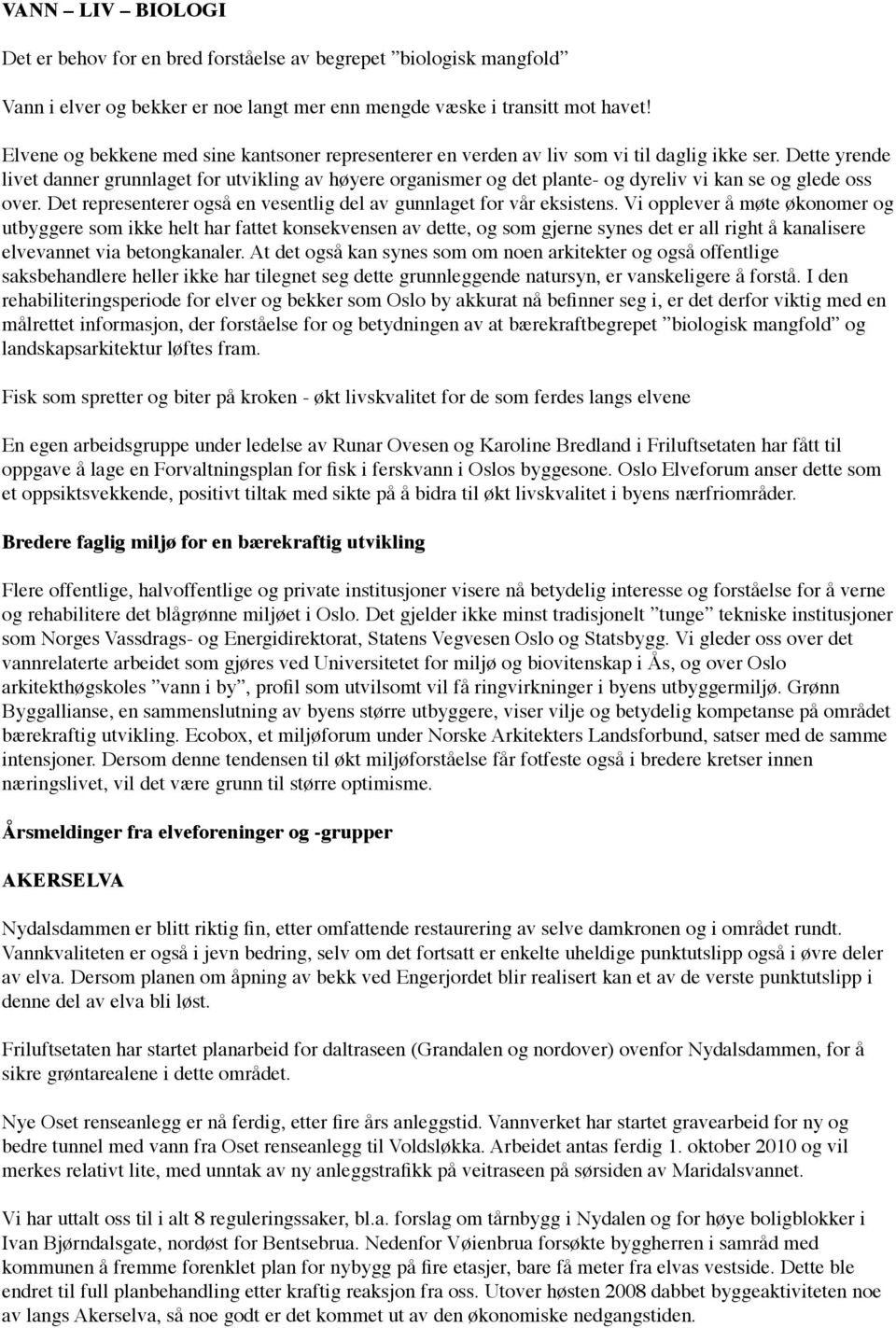 Dette yrende livet danner grunnlaget for utvikling av høyere organismer og det plante- og dyreliv vi kan se og glede oss over. Det representerer også en vesentlig del av gunnlaget for vår eksistens.