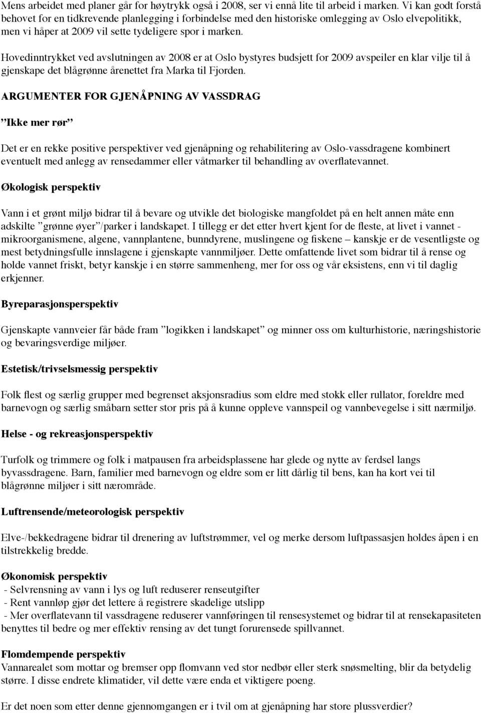 Hovedinntrykket ved avslutningen av 2008 er at Oslo bystyres budsjett for 2009 avspeiler en klar vilje til å gjenskape det blågrønne årenettet fra Marka til Fjorden.