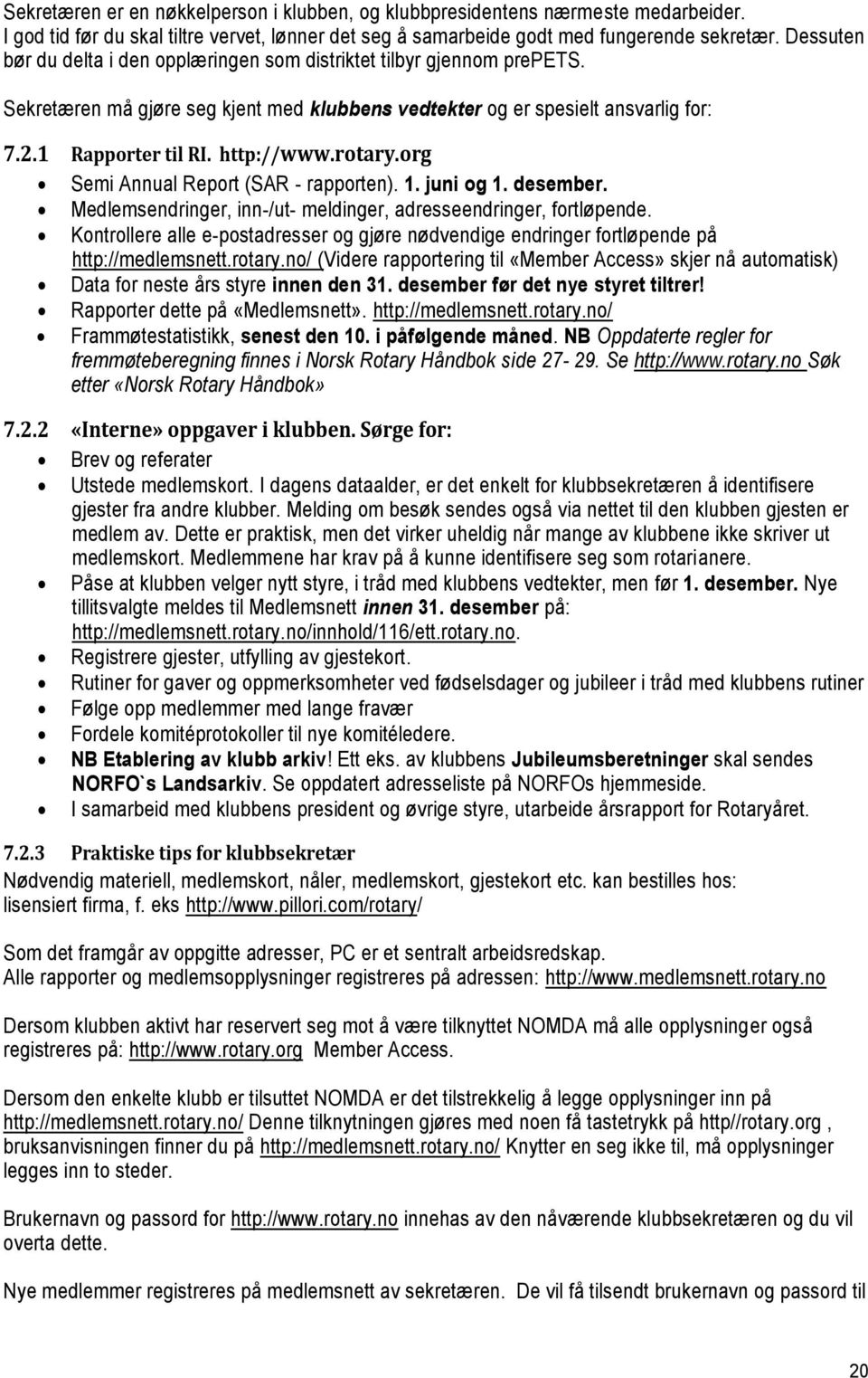 rotary.org Semi Annual Report (SAR - rapporten). 1. juni og 1. desember. Medlemsendringer, inn-/ut- meldinger, adresseendringer, fortløpende.