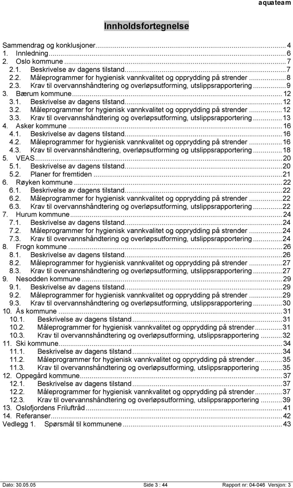 ..12 3.3. Krav til overvannshåndtering og overløpsutforming, utslippsrapportering...13 4. Asker kommune...16 4.1. Beskrivelse av dagens tilstand...16 4.2. Måleprogrammer for hygienisk vannkvalitet og opprydding på strender.