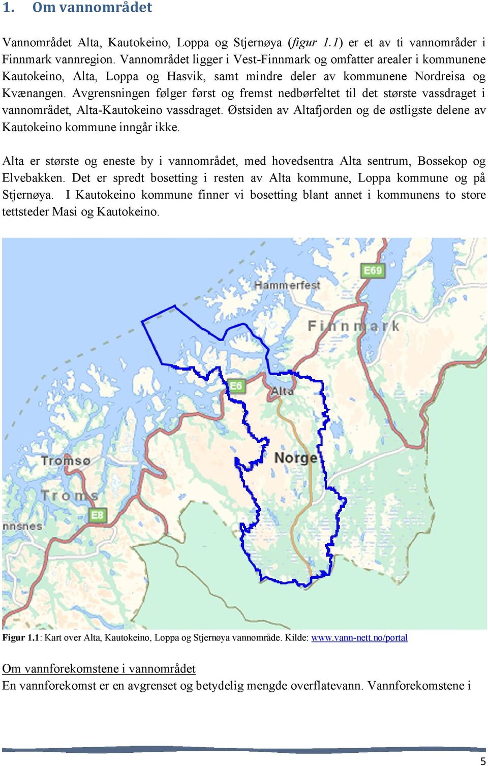 Avgrensningen følger først og fremst nedbørfeltet til det største vassdraget i vannområdet, Alta-Kautokeino vassdraget.