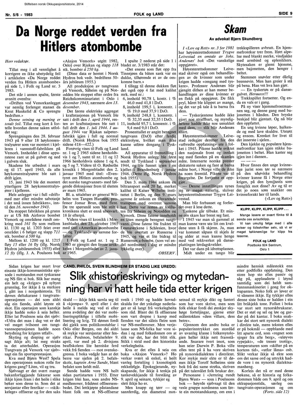 3 1983. Det står i annen spalte, første avsnitt ovenfra: «Driften ved Vemorkanlegget var nemlig forlengst stanset da Knut Haukelid & Co sprengte bedriften.» Denne setning og mening er totalt feil.