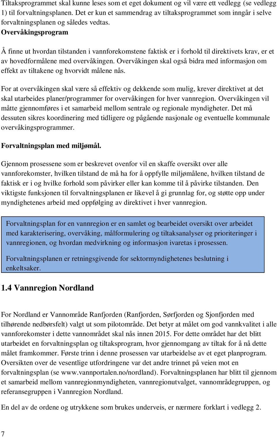 Overvåkingsprogram Å finne ut hvordan tilstanden i vannforekomstene faktisk er i forhold til direktivets krav, er et av hovedformålene med overvåkingen.