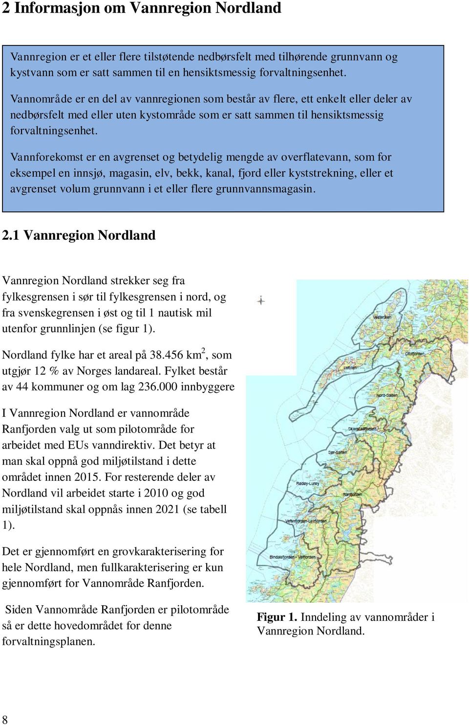 Vannforekomst er en avgrenset og betydelig mengde av overflatevann, som for eksempel en innsjø, magasin, elv, bekk, kanal, fjord eller kyststrekning, eller et avgrenset volum grunnvann i et eller