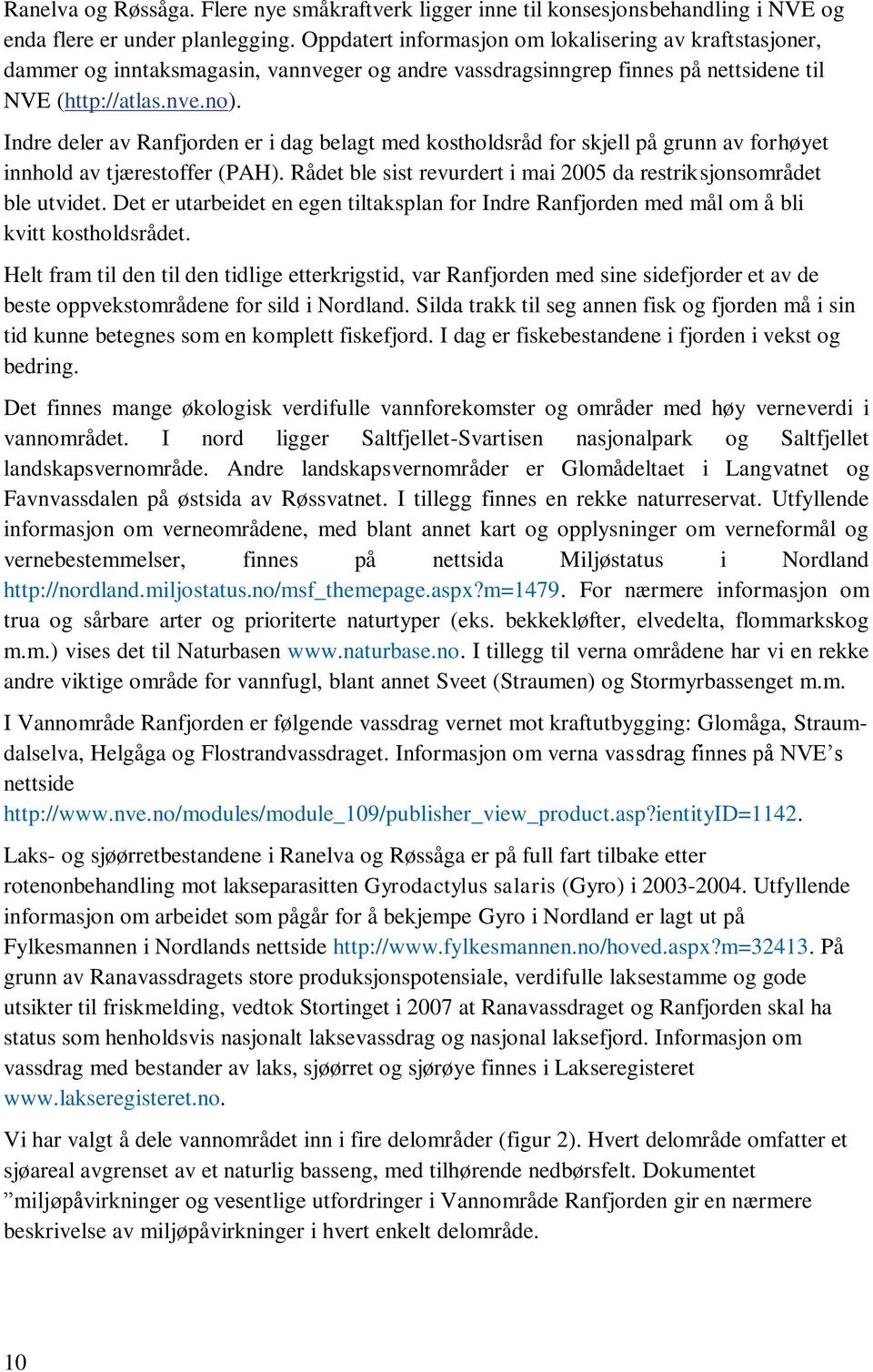 Indre deler av Ranfjorden er i dag belagt med kostholdsråd for skjell på grunn av forhøyet innhold av tjærestoffer (PAH). Rådet ble sist revurdert i mai 2005 da restriksjonsområdet ble utvidet.