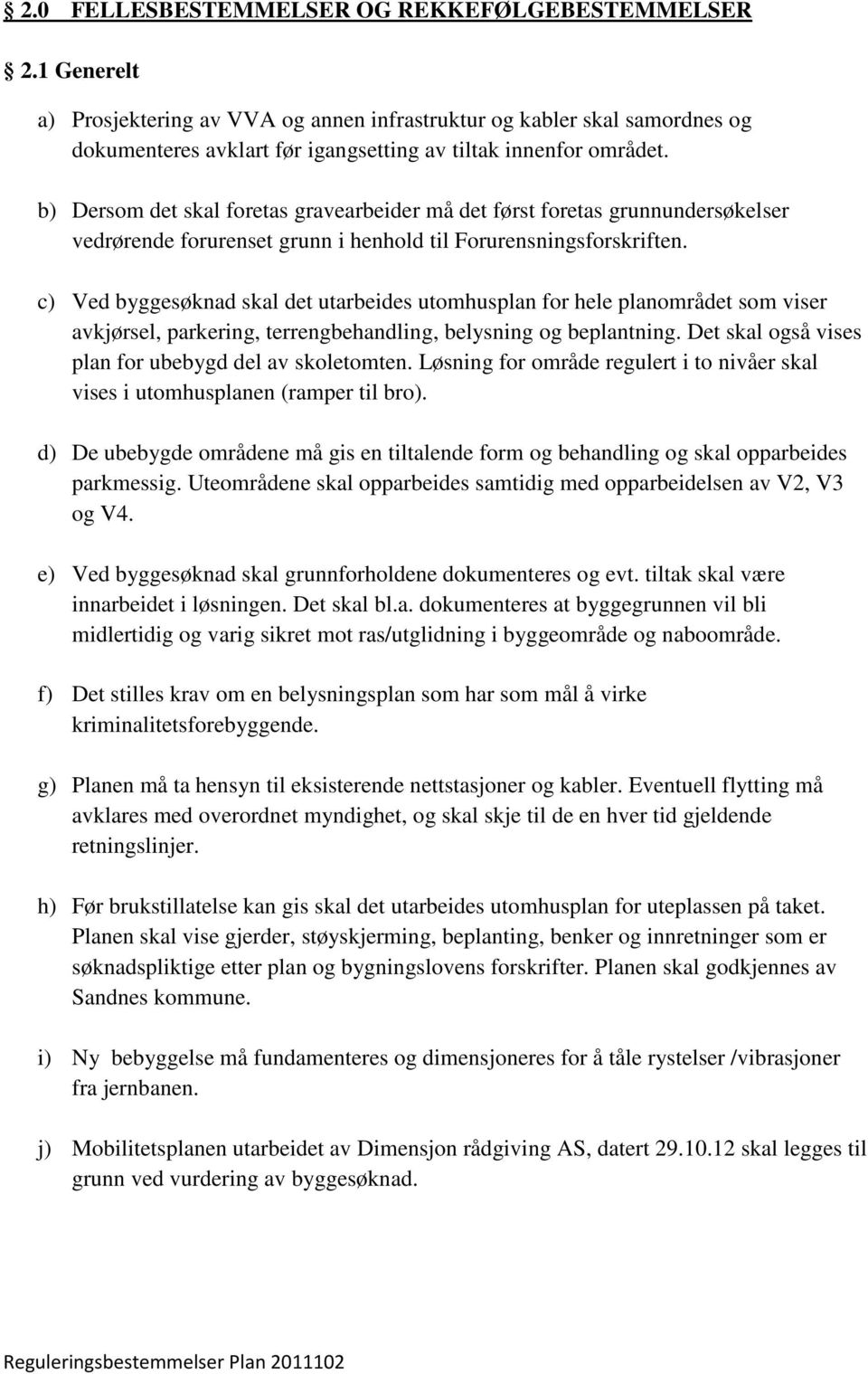 b) Dersom det skal foretas gravearbeider må det først foretas grunnundersøkelser vedrørende forurenset grunn i henhold til Forurensningsforskriften.